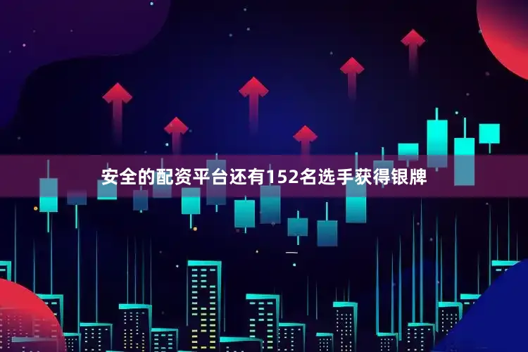 安全的配资平台还有152名选手获得银牌