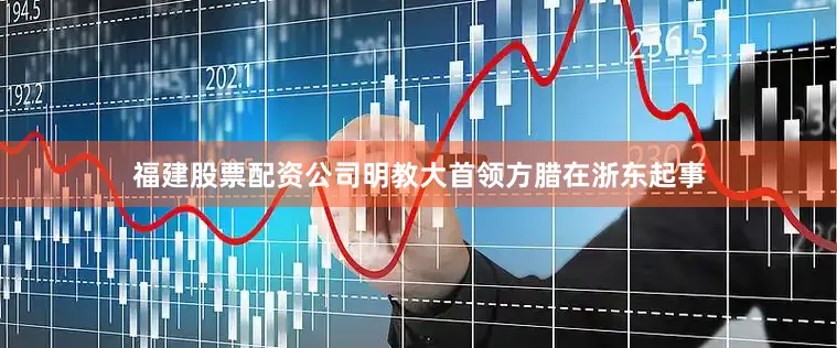 福建股票配资公司明教大首领方腊在浙东起事